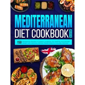 Davey, Keira Mediterranean Diet Cookbook UK Edition: 150 Wholesome Recipes to Support Longevity, Eat Healthily, and Manage Weight with Delicious, Kitchen-Tested Meals for Everyday Wellness Davey, Keira Mediterranean Diet Cookbook UK Edition: 150 Wholesome Recipes to Support Longevity, Eat Healthily, and Manage Weight with Delicious, Kitchen-Tested Meals for Everyday Wellness
