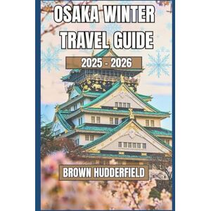 Hudderfield, Brown Osaka Christmas and Winter Travel Guide 2025 2026: Experience Holiday Markets, Onsen Getaways, Illuminations, and Seasonal Foods Hudderfield, Brown Osaka Christmas and Winter Travel Guide 2025 2026: Experience Holiday Markets, Onsen Getaways, Illuminations, and Seasonal Foods