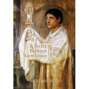 Jordaan, Peter A Secret Between Gentlemen: Faith and Desire Jordaan, Peter A Secret Between Gentlemen: Faith and Desire