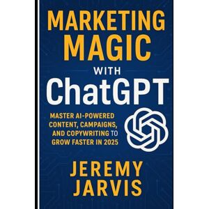 Jarvis, Jeremy Marketing Magic with ChatGPT: Master AI-Powered Content, Campaigns, and Copywriting to Grow Faster in 2025 Jarvis, Jeremy Marketing Magic with ChatGPT: Master AI-Powered Content, Campaigns, and Copywriting to Grow Faster in 2025