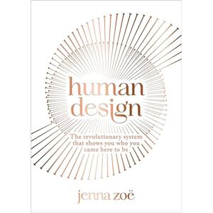 Zoe, Jenna Human Design: The Revolutionary System That Shows You Who You Came Here to Be Zoe, Jenna Human Design: The Revolutionary System That Shows You Who You Came Here to Be