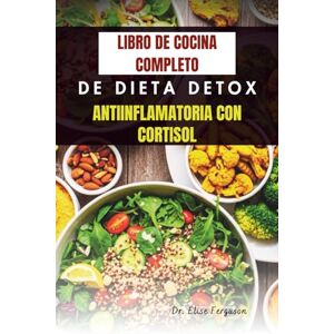Ferguson, Dr. Elise LIBRO DE COCINA COMPLETO DE DIETA DETOX ANTIINFLAMATORIA CON CORTISOL: 50 deliciosas recetas para reducir la inflamación y el estrés Ferguson, Dr. Elise LIBRO DE COCINA COMPLETO DE DIETA DETOX ANTIINFLAMATORIA CON CORTISOL: 50 deliciosas recetas para reducir la inflamación y el estrés