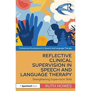 Howes, Ruth Reflective Clinical Supervision in Speech and Language Therapy: Strengthening Supervision Skills (Professional Development in Speech and Language Therapy) Howes, Ruth Reflective Clinical Supervision in Speech and Language Therapy: Strengthening Supervision Skills (Professional Development in Speech and Language Therapy)