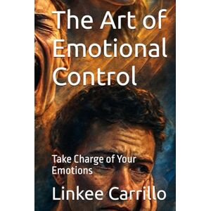 Carrillo, Linkee Israel The Art of Emotional Control: Take Charge of Your Emotions Carrillo, Linkee Israel The Art of Emotional Control: Take Charge of Your Emotions