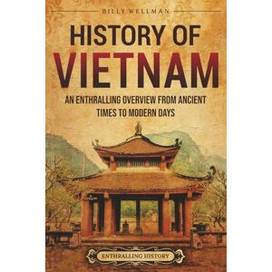 Wellman, Billy History of Vietnam: An Enthralling Overview from Ancient Times to Modern Days (Asia) Wellman, Billy History of Vietnam: An Enthralling Overview from Ancient Times to Modern Days (Asia)