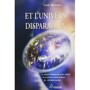 Renard, Gary Et l'univers disparaîtra: La nature illusoire de notre réalité et le pouvoir transcendant du véritable pardon Renard, Gary Et l'univers disparaîtra: La nature illusoire de notre réalité et le pouvoir transcendant du véritable pardon