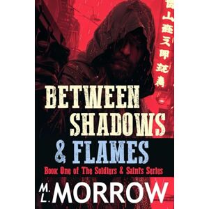 Morrow, M.L. Between Shadows and Flames (The Saints & Soldiers) Morrow, M.L. Between Shadows and Flames (The Saints & Soldiers)