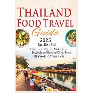 Delph, Charles S. Thailand Food Travel Guide 2025: Eat Like a Thai – Street Food, Floating Markets Tour, Festivals and Regional Dishes from Bangkok to Chiang Mai Delph, Charles S. Thailand Food Travel Guide 2025: Eat Like a Thai – Street Food, Floating Markets Tour, Festivals and Regional Dishes from Bangkok to Chiang Mai