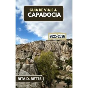 D. Betts, Rita GUÍA DE VIAJE A CAPADOCIA 2025-2026: Desentrañando la magia de valles antiguos, chimeneas de hadas y amaneceres iluminados por globos en un paisaje de otro mundo D. Betts, Rita GUÍA DE VIAJE A CAPADOCIA 2025-2026: Desentrañando la magia de valles antiguos, chimeneas de hadas y amaneceres iluminados por globos en un paisaje de otro mundo