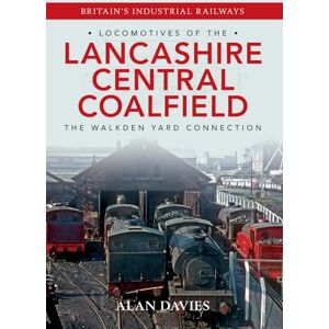 Davies, Alan Locomotives of the Lancashire Central Coalfield: The Walkden Yard Connection Davies, Alan Locomotives of the Lancashire Central Coalfield: The Walkden Yard Connection