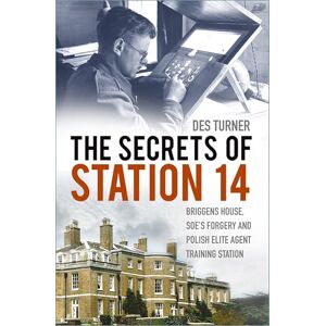 Turner, Des The Secrets of Station 14: Briggens House, SOE’s Forgery and Polish Elite Agent Training Station Turner, Des The Secrets of Station 14: Briggens House, SOE’s Forgery and Polish Elite Agent Training Station