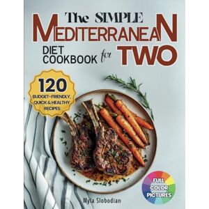 Slobodian, Myla The Simple Mediterranean Diet Cookbook for Two: 120 Budget-Friendly, Quick and Healthy Recipes for Couples; Easy Meals for Weight Loss and Lasting Wellness Slobodian, Myla The Simple Mediterranean Diet Cookbook for Two: 120 Budget-Friendly, Quick and Healthy Recipes for Couples; Easy Meals for Weight Loss and Lasting Wellness