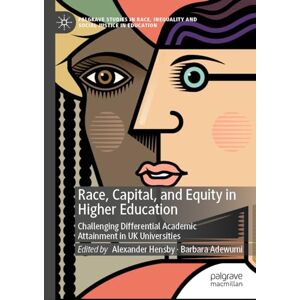 Race, Capital, and Equity in Higher Education: Challenging Differential Academic Attainment in UK Universities (Palgrave Studies in Race, Inequality and Social Justice in Education) Race, Capital, and Equity in Higher Education: Challenging Differential Academic Attainment in UK Universities (Palgrave Studies in Race, Inequality and Social Justice in Education)