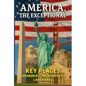 Leger, Dr. Keith E. America, The Exceptional: Key Places (Memorials, Monuments & Landmarks) Leger, Dr. Keith E. America, The Exceptional: Key Places (Memorials, Monuments & Landmarks)