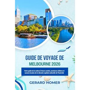 Homer, Gerard Guide De Voyage De Melbourne 2026: Votre guide de la culture,Trésors cachés, aventures côtières et saveurs locales de la vibrante capitale culturelle de l'Australie (Journey Through the Globe) Homer, Gerard Guide De Voyage De Melbourne 2026: Votre guide de la culture,Trésors cachés, aventures côtières et saveurs locales de la vibrante capitale culturelle de l'Australie (Journey Through the Globe)