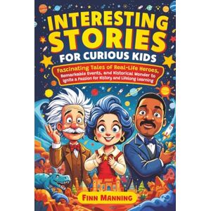Manning, Finn Interesting Stories for Curious Kids: Fascinating Tales of Real-Life Heroes, Remarkable Events, and Historical Wonder to Ignite a Passion for History ... (Adventures for Extraordinary Children) Manning, Finn Interesting Stories for Curious Kids: Fascinating Tales of Real-Life Heroes, Remarkable Events, and Historical Wonder to Ignite a Passion for History ... (Adventures for Extraordinary Children)