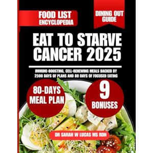 Lucas Ms Rdn, Dr Sarah W Eat to Starve Cancer 2025: Immune-Boosting, Cell-Renewing Meals Backed by 2500 Days of Plans and 80 Days of Focused Eating Lucas Ms Rdn, Dr Sarah W Eat to Starve Cancer 2025: Immune-Boosting, Cell-Renewing Meals Backed by 2500 Days of Plans and 80 Days of Focused Eating