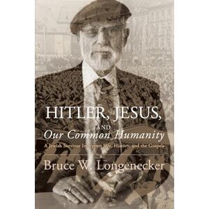 Longenecker, Bruce W. Hitler, Jesus, and Our Common Humanity: A Jewish Survivor Interprets Life, History, and the Gospels Longenecker, Bruce W. Hitler, Jesus, and Our Common Humanity: A Jewish Survivor Interprets Life, History, and the Gospels