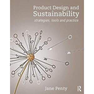 Penty, Jane Product Design and Sustainability: Strategies, Tools and Practice Penty, Jane Product Design and Sustainability: Strategies, Tools and Practice