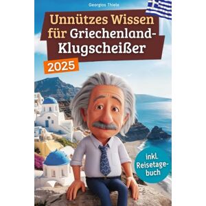 Thiele, Georgios Unnützes Wissen für Griechenland-Klugscheißer: 222 lustige & skurrile Fakten, die du nie wissen wolltest, aber lieben wirst das ideale Geschenk für echte Fans (inkl. Reisetagebuch) Thiele, Georgios Unnützes Wissen für Griechenland-Klugscheißer: 222 lustige & skurrile Fakten, die du nie wissen wolltest, aber lieben wirst das ideale Geschenk für echte Fans (inkl. Reisetagebuch)