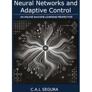 López Segura, Mr César Antonio Neural Networks and Adaptive Control: An online machine learning perspective López Segura, Mr César Antonio Neural Networks and Adaptive Control: An online machine learning perspective