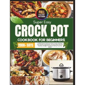 Muller, Hans Super Easy Crock Pot Cookbook for Beginners: 2000+ Days of Effortless & Delicious Slow Cooker Recipes with Simple Ingredients 30-Day Meal Plan for Healthy, Budget-Friendly & Family-Favorite Meals Muller, Hans Super Easy Crock Pot Cookbook for Beginners: 2000+ Days of Effortless & Delicious Slow Cooker Recipes with Simple Ingredients 30-Day Meal Plan for Healthy, Budget-Friendly & Family-Favorite Meals