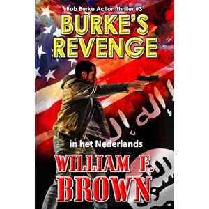 Brown, William F Burke's Revenge, in het Nederlands: Bob Burke Action Thriller #3 (Bob Burke Dutch Series) Brown, William F Burke's Revenge, in het Nederlands: Bob Burke Action Thriller #3 (Bob Burke Dutch Series)