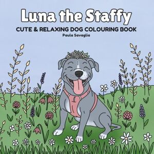 Savaglia, Paula Luna the Staffy: Cute and Relaxing Dog Colouring Book Savaglia, Paula Luna the Staffy: Cute and Relaxing Dog Colouring Book