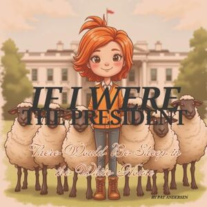 Andersen, Pat If I Were the President, There Would Be Sheep in the White House Andersen, Pat If I Were the President, There Would Be Sheep in the White House