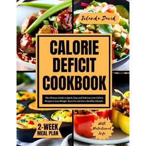 David, Jolanda CALORIE DEFICIT COOKBOOK: The Ultimate Guide to Quick, Easy and Delicious Low Calorie Recipes to Lose Weight, Burn Fat and Live a Healthy Lifestyle. Includes a 2 Week Meal Plan David, Jolanda CALORIE DEFICIT COOKBOOK: The Ultimate Guide to Quick, Easy and Delicious Low Calorie Recipes to Lose Weight, Burn Fat and Live a Healthy Lifestyle. Includes a 2 Week Meal Plan