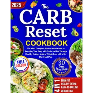 Westford, Sarah The Carb Reset Cookbook: The Most Complete Science-Based Guide to Resetting Your Body with Carbs and Fat Through Healthy Eating: Achieve Weight Loss with a 30-Day Meal Plan Westford, Sarah The Carb Reset Cookbook: The Most Complete Science-Based Guide to Resetting Your Body with Carbs and Fat Through Healthy Eating: Achieve Weight Loss with a 30-Day Meal Plan