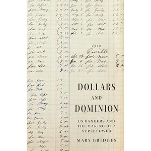 Bridges, Professor Mary Dollars and Dominion: US Bankers and the Making of a Superpower: 48 (America in the World) Bridges, Professor Mary Dollars and Dominion: US Bankers and the Making of a Superpower: 48 (America in the World)