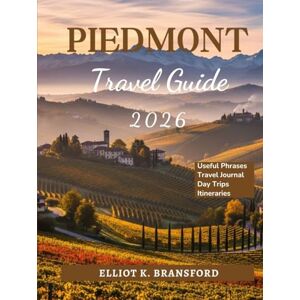 K. Bransford, Elliot Piedmont Travel Guide 2026: Discover Northern Italy's Wine Country and Alpine Treasures K. Bransford, Elliot Piedmont Travel Guide 2026: Discover Northern Italy's Wine Country and Alpine Treasures