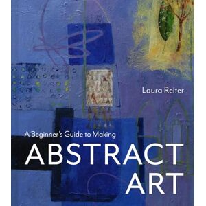 Reiter, Laura Beginner's Guide to Making Abstract Art Reiter, Laura Beginner's Guide to Making Abstract Art