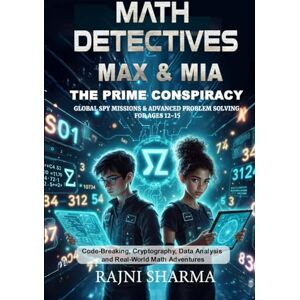 Sharma, Rajni Math Detectives Max & Mia: The Prime Conspiracy Global Spy Missions & Advanced Problem Solving for Ages 12-15: Code-Breaking, Cryptography, Data ... ("Mind Masters: Kids’ Math Puzzle Series) Sharma, Rajni Math Detectives Max & Mia: The Prime Conspiracy Global Spy Missions & Advanced Problem Solving for Ages 12-15: Code-Breaking, Cryptography, Data ... ("Mind Masters: Kids’ Math Puzzle Series)