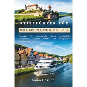 Cassian, Soren Reiseführer für Rhein Kreuzfahrten 2025–2026: Entdecken Sie mittelalterliche Städte, märchenhafte Landschaften, kulturelle Schätze und unvergessliche Flugerlebnisse Cassian, Soren Reiseführer für Rhein Kreuzfahrten 2025–2026: Entdecken Sie mittelalterliche Städte, märchenhafte Landschaften, kulturelle Schätze und unvergessliche Flugerlebnisse