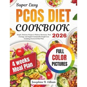 Gilham, Josephine B Super Easy PCOS Diet Cookbook 2026: Simple, Delicious Recipes to Balance Hormones, Beat Cravings, and Support Sustainable Weight Loss Including a Structured Meal Plan Gilham, Josephine B Super Easy PCOS Diet Cookbook 2026: Simple, Delicious Recipes to Balance Hormones, Beat Cravings, and Support Sustainable Weight Loss Including a Structured Meal Plan