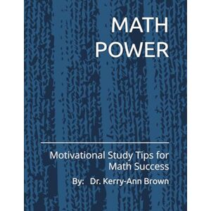 Brown, Dr Kerry-Ann V Math Power: Motivational Study Tips for Math Success Brown, Dr Kerry-Ann V Math Power: Motivational Study Tips for Math Success