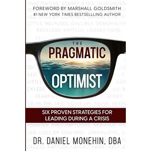Monehin, Dr. Daniel The Pragmatic Optimist: Six Proven Strategies for Leading During a Crisis Monehin, Dr. Daniel The Pragmatic Optimist: Six Proven Strategies for Leading During a Crisis