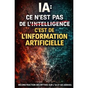 ROAM, Jay La Grande Confusion sur l’IA , Intelligence ou Information Artificielle ?: Déconstruire le mythe de l’intelligence artificielle et réconcilier le monde francophone avec la réalité technologique ROAM, Jay La Grande Confusion sur l’IA , Intelligence ou Information Artificielle ?: Déconstruire le mythe de l’intelligence artificielle et réconcilier le monde francophone avec la réalité technologique