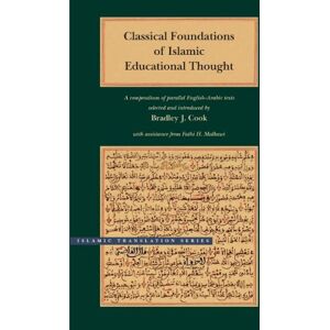 Cook, Bradley Classical Foundations of Islamic Educational Thought – A Compendium of Parallel English–Arabic Texts (Brigham Young University Islamic Translation Series) Cook, Bradley Classical Foundations of Islamic Educational Thought – A Compendium of Parallel English–Arabic Texts (Brigham Young University Islamic Translation Series)