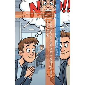 Iannò, Antonella L’Arte Epica del Dire di NO (senza perdere amici… forse): Manuale di sopravvivenza per ex dipendenti del SÌ Iannò, Antonella L’Arte Epica del Dire di NO (senza perdere amici… forse): Manuale di sopravvivenza per ex dipendenti del SÌ
