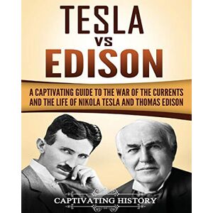 History, Captivating Tesla Vs Edison: A Captivating Guide to the War of the Currents and the Life of Nikola Tesla and Thomas Edison (Historical Figures) History, Captivating Tesla Vs Edison: A Captivating Guide to the War of the Currents and the Life of Nikola Tesla and Thomas Edison (Historical Figures)