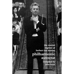 Hunt, John Concert Register of Herbert Von Karajan (v. 2) (Philharmonic Autocrat) Hunt, John Concert Register of Herbert Von Karajan (v. 2) (Philharmonic Autocrat)