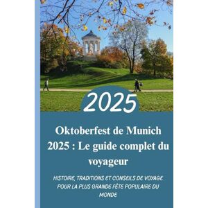 Gray, Anthony Oktoberfest de Munich 2025 : Le guide complet du voyageur: Histoire, traditions et conseils de voyage pour la plus grande fête populaire du monde Gray, Anthony Oktoberfest de Munich 2025 : Le guide complet du voyageur: Histoire, traditions et conseils de voyage pour la plus grande fête populaire du monde