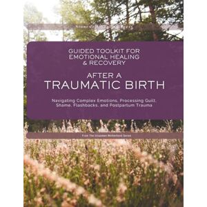 Tourangeau, Mary Guided Toolkit for Emotional Healing & Recovery After A Traumatic Birth: Navigating Complex Emotions, Processing Guilt, Shame, Flashbacks, and ... the Invisible Struggles of Motherhood) Tourangeau, Mary Guided Toolkit for Emotional Healing & Recovery After A Traumatic Birth: Navigating Complex Emotions, Processing Guilt, Shame, Flashbacks, and ... the Invisible Struggles of Motherhood)