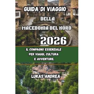 Andrea, Lukas Guida di Viaggio della Macedonia del Nord 2026: Il compagno essenziale per viaggi, cultura e avventure. Andrea, Lukas Guida di Viaggio della Macedonia del Nord 2026: Il compagno essenziale per viaggi, cultura e avventure.