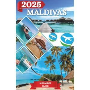 Blake, Alexander MALDIVAS GUÍA DE VIAJE 2025: La experiencia completa en Maldivas: dónde alojarse, mejor época para visitar, destinos imperdibles, joyas ocultas y consejos esenciales de viaje. Blake, Alexander MALDIVAS GUÍA DE VIAJE 2025: La experiencia completa en Maldivas: dónde alojarse, mejor época para visitar, destinos imperdibles, joyas ocultas y consejos esenciales de viaje.