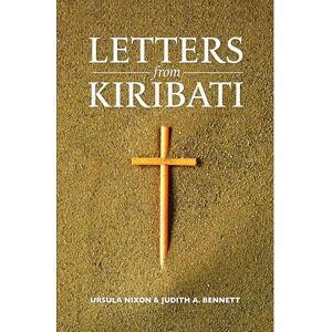 Nixon, Ursula Letters from Kiribati: Correspondence by the Daughters of Our Lady of the Sacred Heart congregation of Catholic mission Sisters to the mother house in Issoudun, France and Thuin, Belgium, 1895-1944 Nixon, Ursula Letters from Kiribati: Correspondence by the Daughters of Our Lady of the Sacred Heart congregation of Catholic mission Sisters to the mother house in Issoudun, France and Thuin, Belgium, 1895-1944
