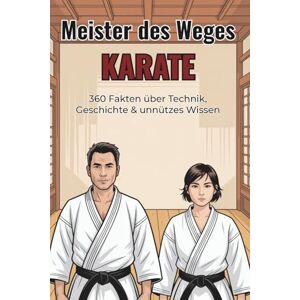 Scheuert, B. Meister des Weges KARATE 360 faszinierende Fakten, Technik, Geschichte & kurioses Wissen: Ein lustiges Faktenbuch voll kuriosem Wissen, Fun-Facts & Aha-Momenten für Karateka und Fans Scheuert, B. Meister des Weges KARATE 360 faszinierende Fakten, Technik, Geschichte & kurioses Wissen: Ein lustiges Faktenbuch voll kuriosem Wissen, Fun-Facts & Aha-Momenten für Karateka und Fans